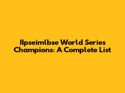 IIpseimlbse World Series Champions: A Complete List