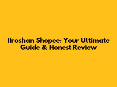 IIroshan Shopee: Your Ultimate Guide & Honest Review