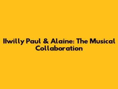 IIwilly Paul & Alaine: The Musical Collaboration