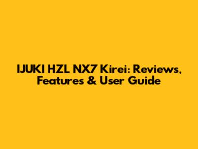 IJUKI HZL NX7 Kirei: Reviews, Features & User Guide