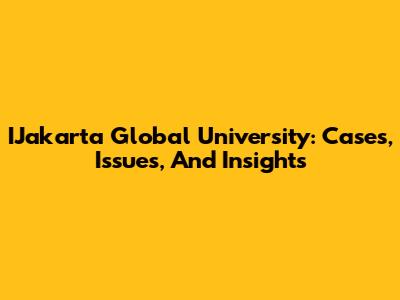 IJakarta Global University: Cases, Issues, And Insights