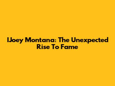 IJoey Montana: The Unexpected Rise To Fame