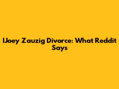 IJoey Zauzig Divorce: What Reddit Says