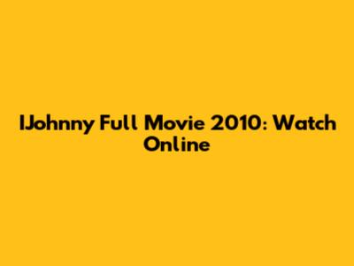 IJohnny Full Movie 2010: Watch Online