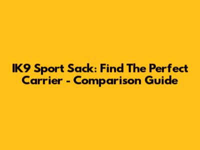 IK9 Sport Sack: Find The Perfect Carrier - Comparison Guide