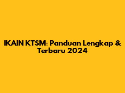 IKAIN KTSM: Panduan Lengkap & Terbaru 2024