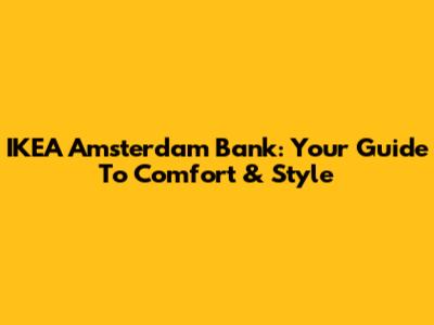 IKEA Amsterdam Bank: Your Guide To Comfort & Style