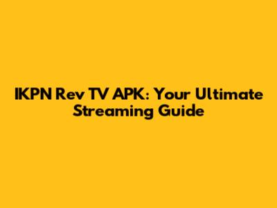 IKPN Rev TV APK: Your Ultimate Streaming Guide