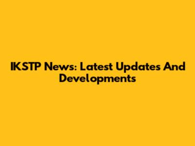 IKSTP News: Latest Updates And Developments