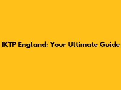 IKTP England: Your Ultimate Guide