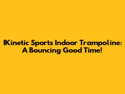 IKinetic Sports Indoor Trampoline: A Bouncing Good Time!