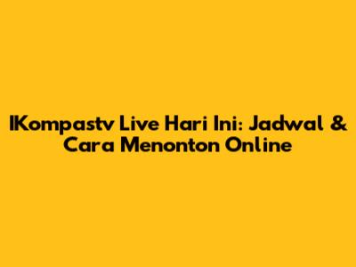 IKompastv Live Hari Ini: Jadwal & Cara Menonton Online