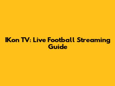 IKon TV: Live Football Streaming Guide