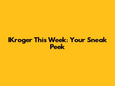 IKroger This Week: Your Sneak Peek