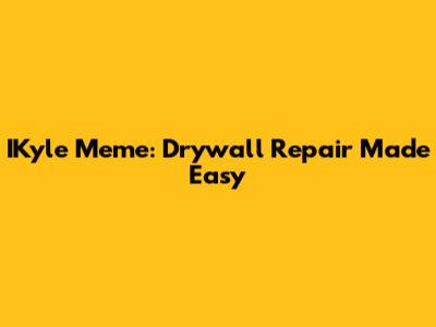 IKyle Meme: Drywall Repair Made Easy