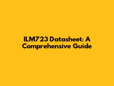 ILM723 Datasheet: A Comprehensive Guide
