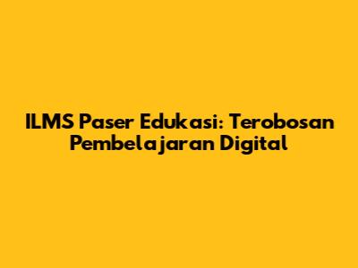 ILMS Paser Edukasi: Terobosan Pembelajaran Digital