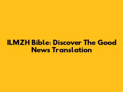 ILMZH Bible: Discover The Good News Translation
