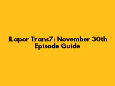 ILapor Trans7: November 30th Episode Guide