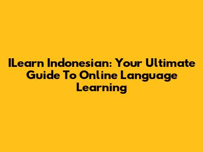 ILearn Indonesian: Your Ultimate Guide To Online Language Learning