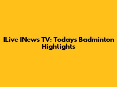 ILive INews TV: Today's Badminton Highlights