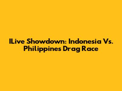 ILive Showdown: Indonesia Vs. Philippines Drag Race