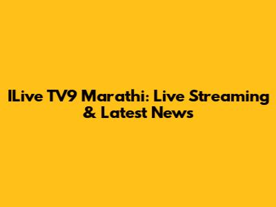 ILive TV9 Marathi: Live Streaming & Latest News