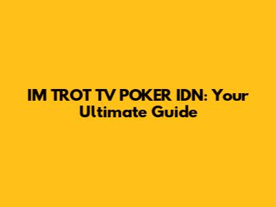 IM TROT TV POKER IDN: Your Ultimate Guide