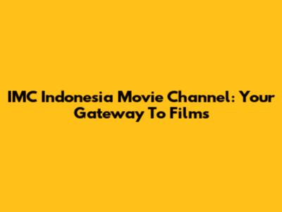 IMC Indonesia Movie Channel: Your Gateway To Films
