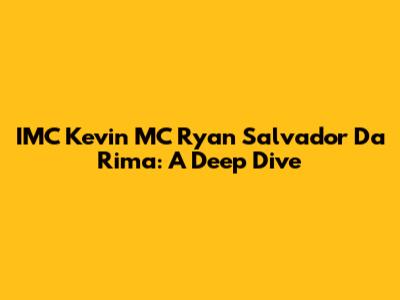 IMC Kevin MC Ryan Salvador Da Rima: A Deep Dive