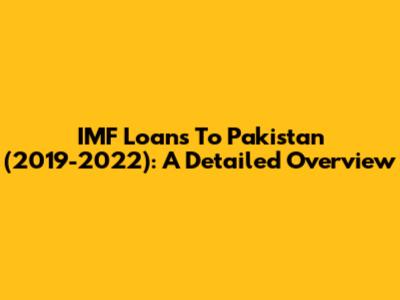 IMF Loans To Pakistan (2019-2022): A Detailed Overview