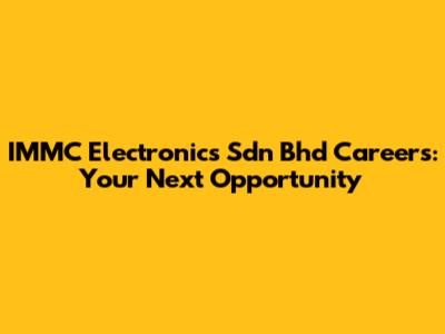 IMMC Electronics Sdn Bhd Careers: Your Next Opportunity