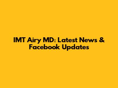 IMT Airy MD: Latest News & Facebook Updates