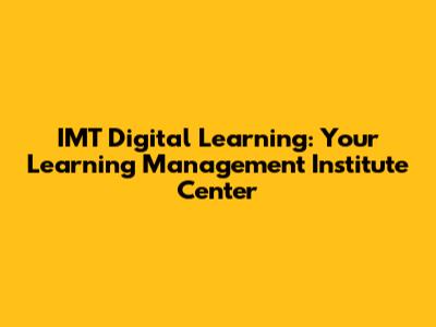 IMT Digital Learning: Your Learning Management Institute Center