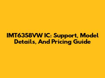 IMT6358VW IC: Support, Model Details, And Pricing Guide
