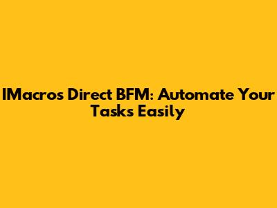 IMacros Direct BFM: Automate Your Tasks Easily