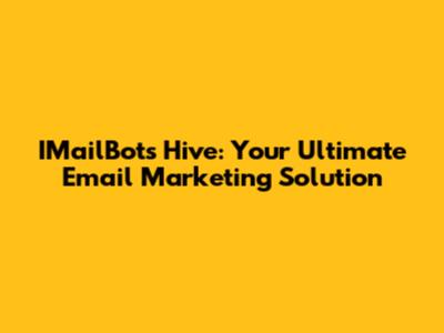 IMailBots Hive: Your Ultimate Email Marketing Solution