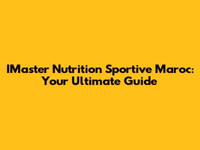 IMaster Nutrition Sportive Maroc: Your Ultimate Guide