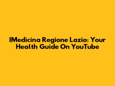 IMedicina Regione Lazio: Your Health Guide On YouTube