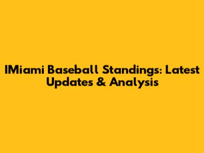 IMiami Baseball Standings: Latest Updates & Analysis