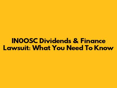 IN0OSC Dividends & Finance Lawsuit: What You Need To Know