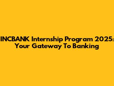 INCBANK Internship Program 2025: Your Gateway To Banking