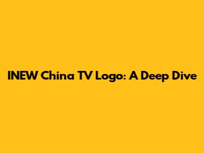 INEW China TV Logo: A Deep Dive