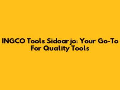 INGCO Tools Sidoarjo: Your Go-To For Quality Tools