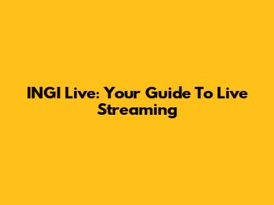 INGI Live: Your Guide To Live Streaming