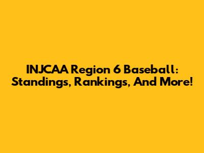 INJCAA Region 6 Baseball: Standings, Rankings, And More!