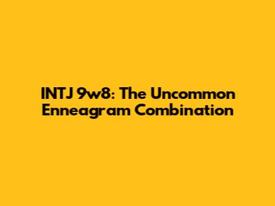 INTJ 9w8: The Uncommon Enneagram Combination