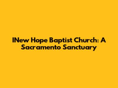 INew Hope Baptist Church: A Sacramento Sanctuary