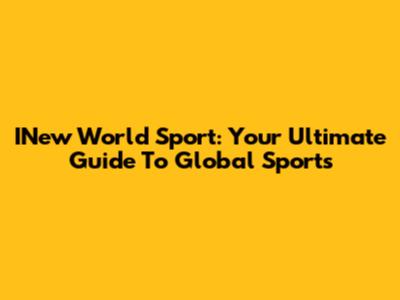 INew World Sport: Your Ultimate Guide To Global Sports