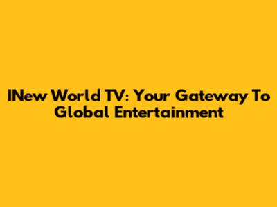 INew World TV: Your Gateway To Global Entertainment